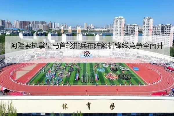 阿隆索执掌皇马首轮排兵布阵解析锋线竞争全面升级
